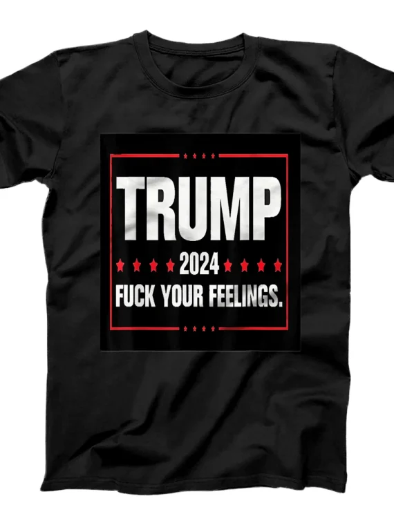 Trump Fuck Your Feelings T Shirt