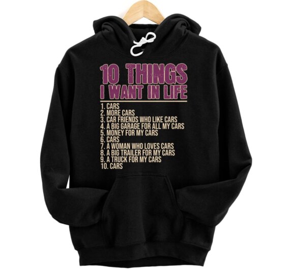 10 Things I Want In Life Cars More Cars Car Pullover Hoodie