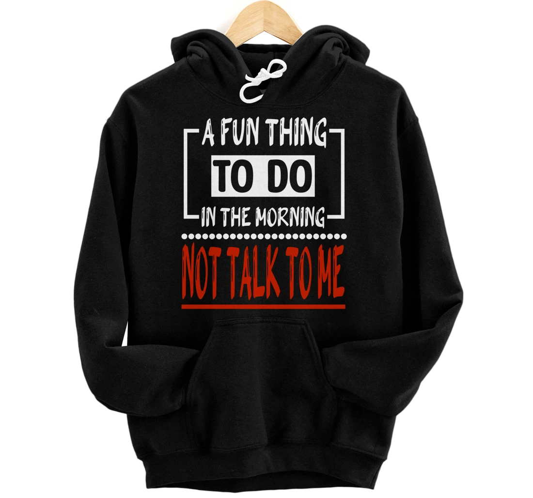 A Fun Thing To Do In The Morning Is Not Talk To Me Pullover Hoodie