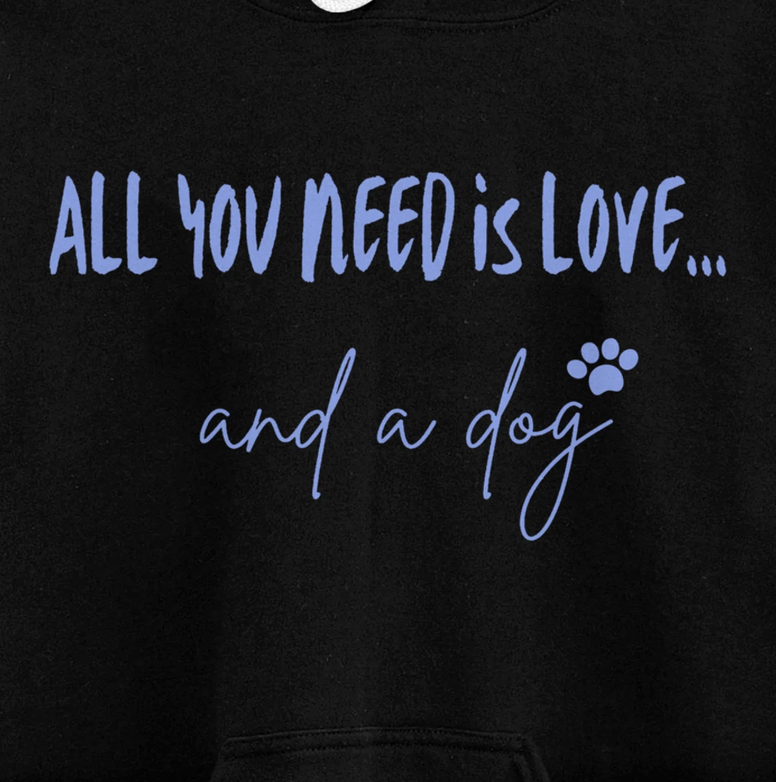 All you need is love and a Dog Love Dogs, Dog Pullover Hoodie