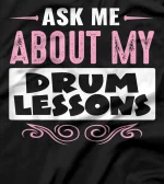 ASK ME ABOUT MY DRUM LESSONS (Pink Text Version) T-Shirt