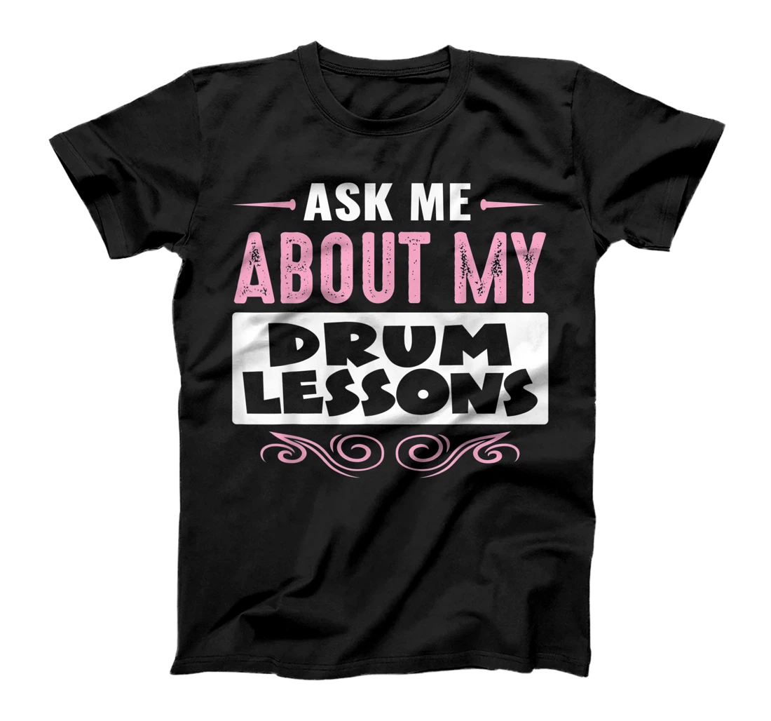 ASK ME ABOUT MY DRUM LESSONS (Pink Text Version) T-Shirt