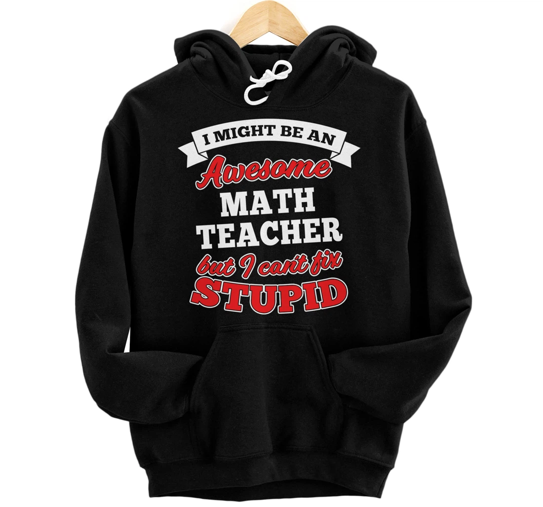 Awesome Math Teacher Can't Fix Stupid Funny Teacher Present Pullover Hoodie