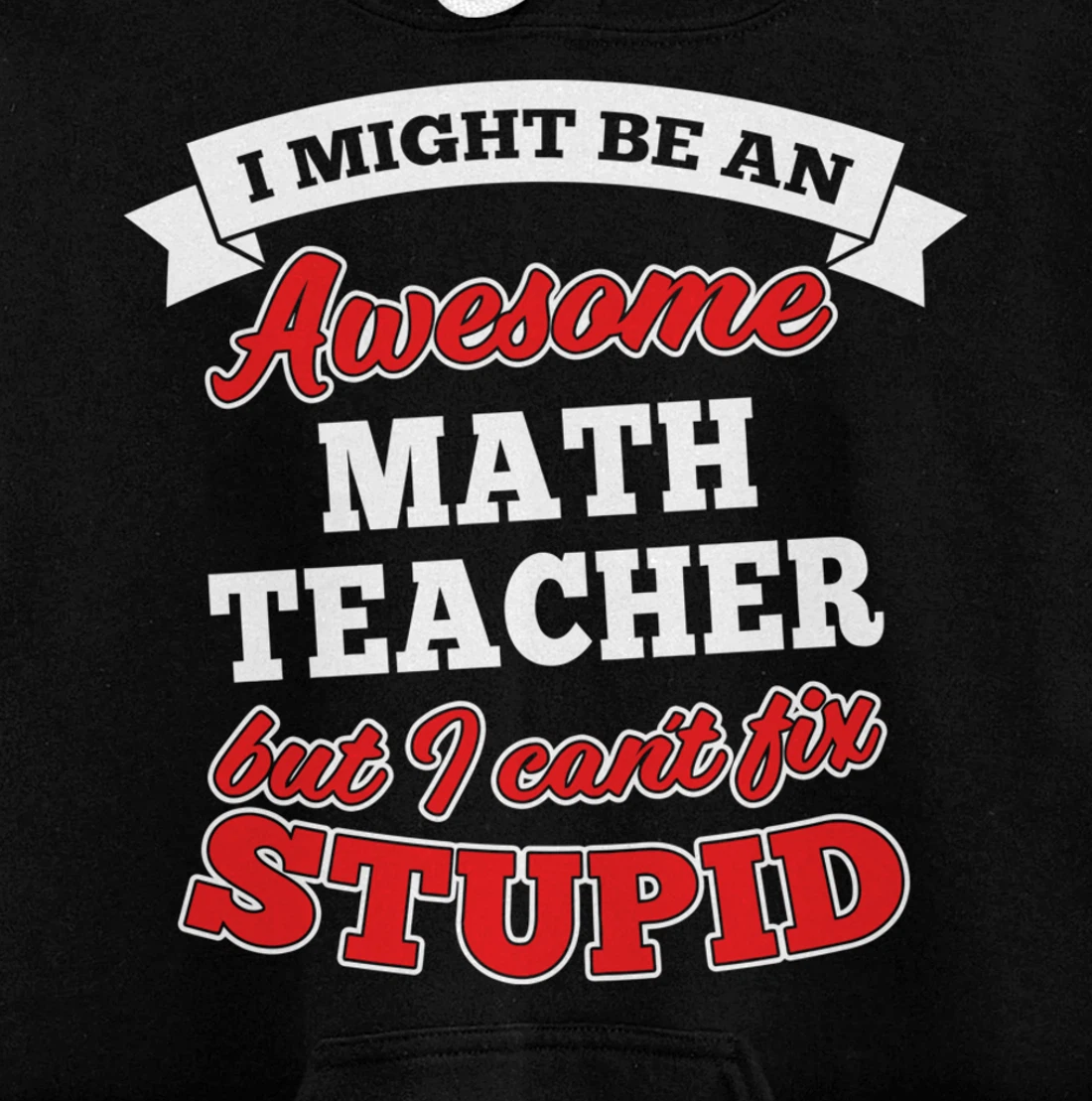 Awesome Math Teacher Can't Fix Stupid Funny Teacher Present Pullover Hoodie