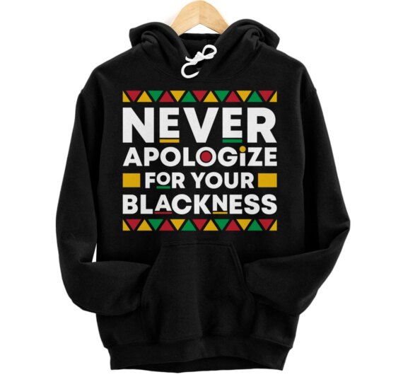 Black History Month Never Apologize For Your Blackness BHM Pullover Hoodie