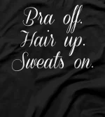 Bra off, Hair up, Sweats on T-Shirt T-Shirt