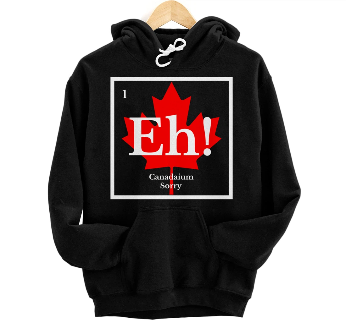 Canada EH maple leaf Canada Periodic table sorry CAN hockey Pullover Hoodie