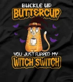 Cat Buckle Up Buttercup You Just Flipped My Witch Switch T-Shirt