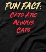 Cats Are Always Cats Funny Animal Pun Humor Animal Meme T-Shirt