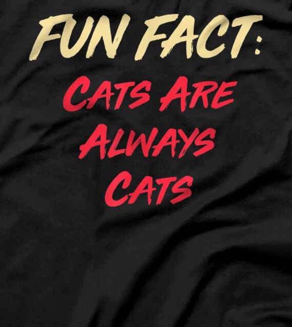 Cats Are Always Cats Funny Animal Pun Humor Animal Meme T-Shirt