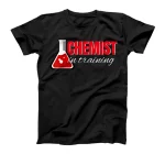 CHEMIST IN TRAINING T-Shirt