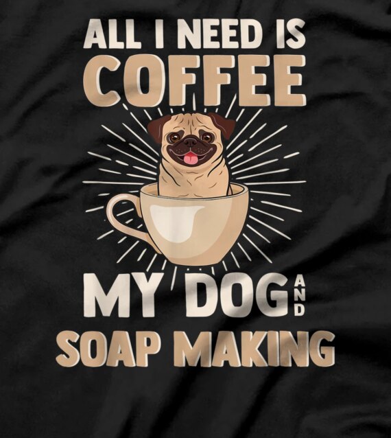 Coffee My Dog & Soap Making | Caffeine & Soap Processing T-Shirt