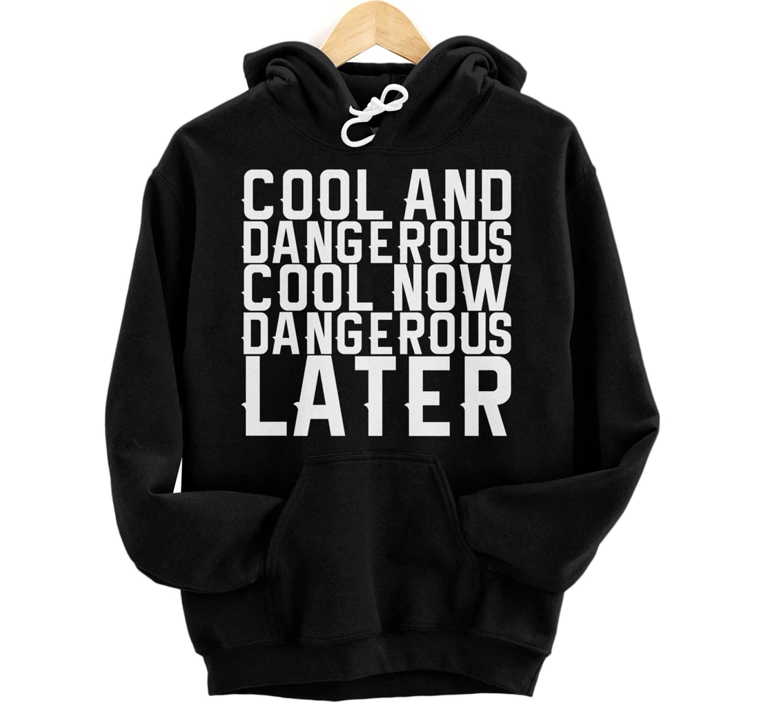 Cool And Dangerous Cool Now Dangerous Later Pullover Hoodie