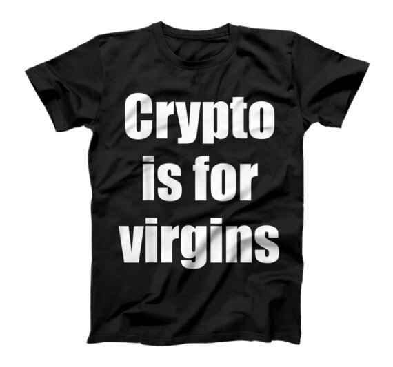 Crypto is for virgins get a 9-5 and shut up T-Shirt