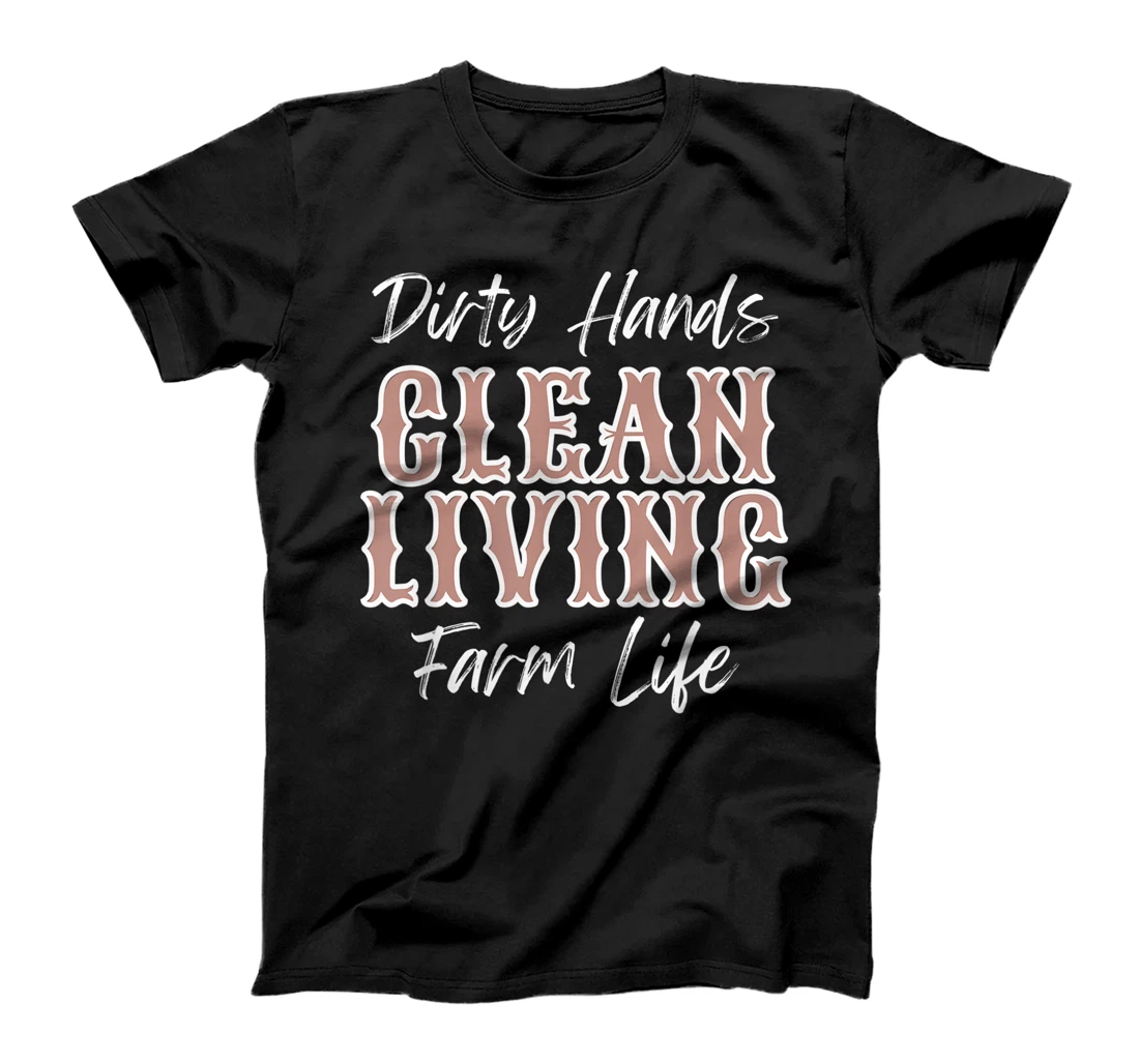 Dirty hands, clean life, farm, farming farmer country boho T-Shirt