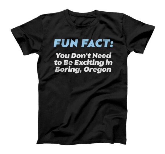 Don't Need to Be Exciting in Boring Oregon Pun Wisconsin T-Shirt