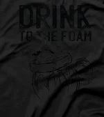 Drink To The Foam Beer Cool T-Shirt