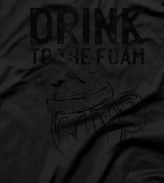 Drink To The Foam Beer Cool T-Shirt