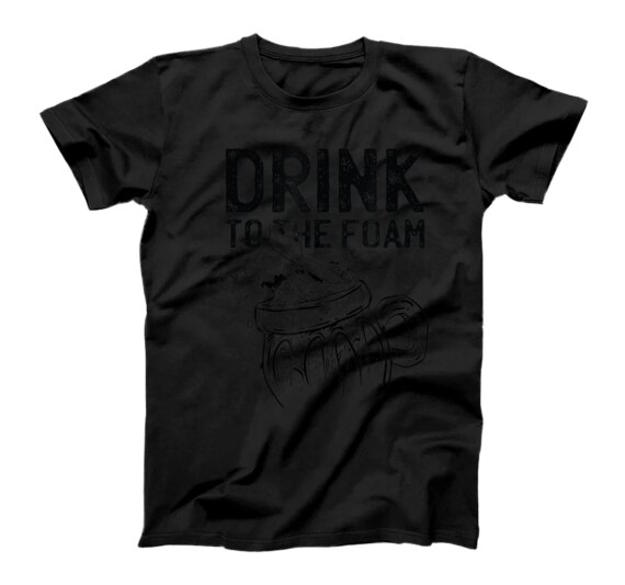 Drink To The Foam Beer Cool T-Shirt