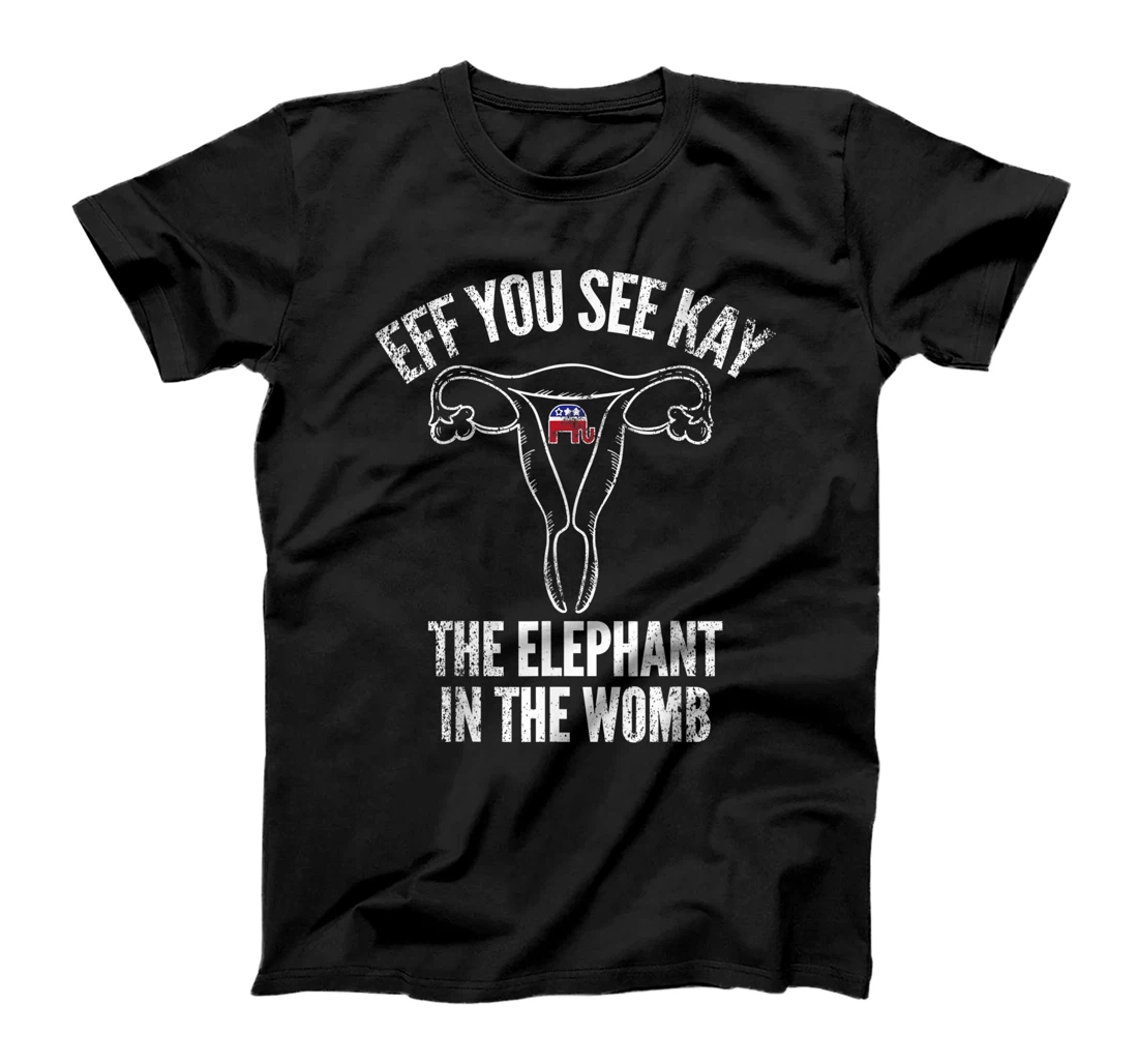 Eff You See Kay Elephant in the Womb T-Shirt
