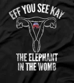 Eff You See Kay Elephant in the Womb T-Shirt