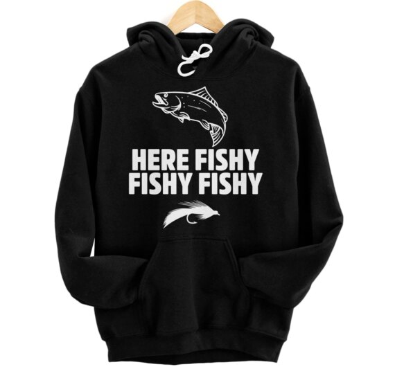Funny Fisherman Gift, Here Fishy Fishy Fishy Tee Shirt Pullover Hoodie