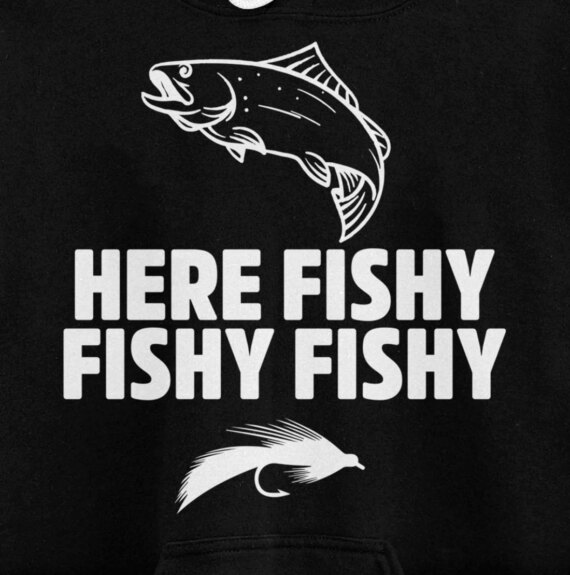 Funny Fisherman Gift, Here Fishy Fishy Fishy Tee Shirt Pullover Hoodie