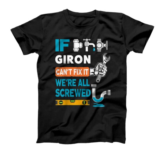 Funny plumber custom name if Giron can't fix it we're all T-Shirt