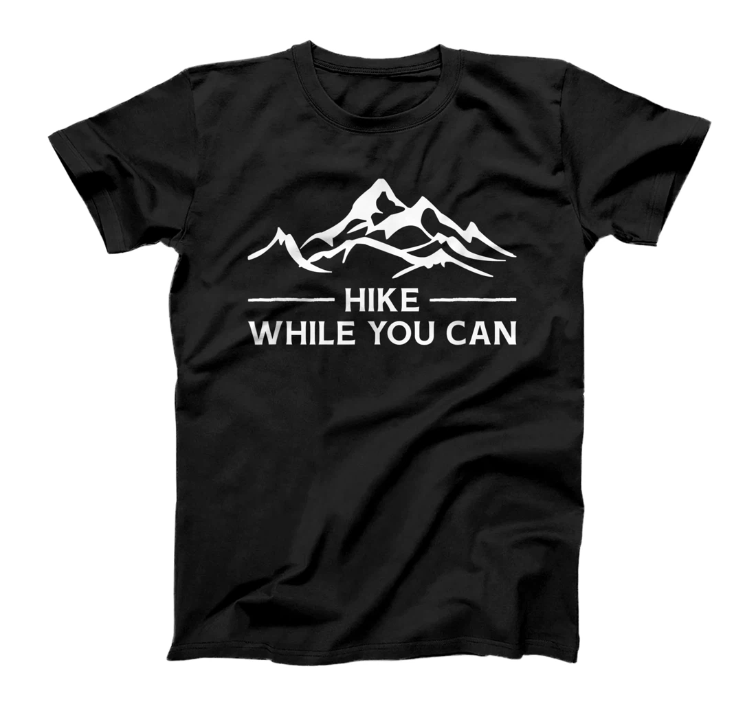 Hike While You Can. Outdoor Wild Adventure. Cool T-Shirt