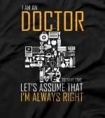 Hilarious I'm A Doctor To Save Just Assume I'm Always Right T-Shirt