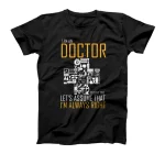 Hilarious I'm A Doctor To Save Just Assume I'm Always Right T-Shirt