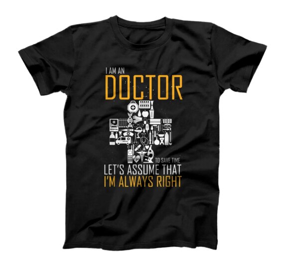 Hilarious I'm A Doctor To Save Just Assume I'm Always Right T-Shirt