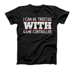 I Can Be Trusted With Game Controller funny gaming quote T-Shirt