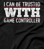 I Can Be Trusted With Game Controller funny gaming quote T-Shirt