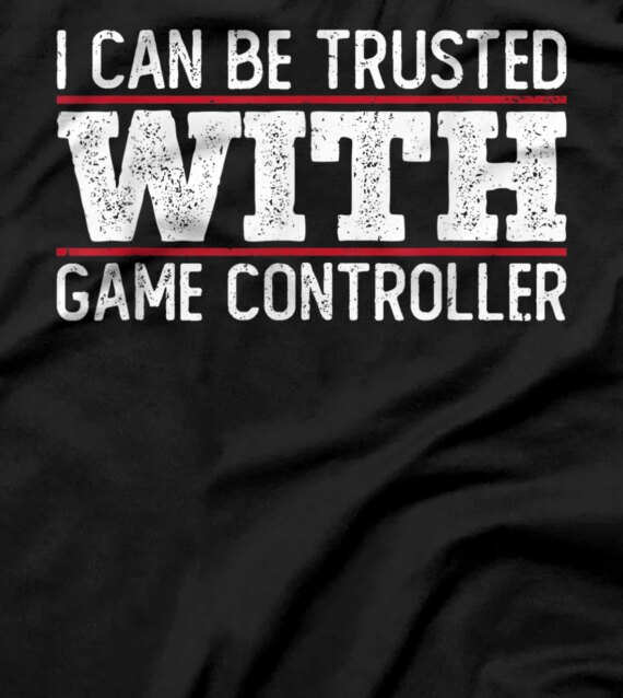 I Can Be Trusted With Game Controller funny gaming quote T-Shirt