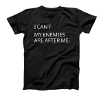 I Can't. My Enemies Are After Me.. Funny Sarcastic Meme T-Shirt