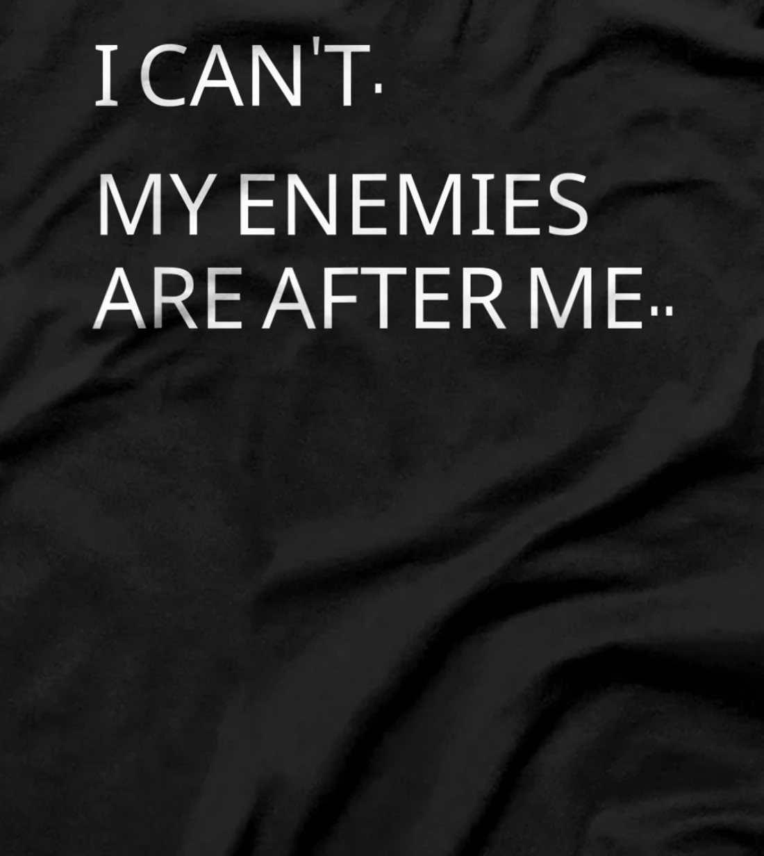 I Can't. My Enemies Are After Me.. Funny Sarcastic Meme T-Shirt