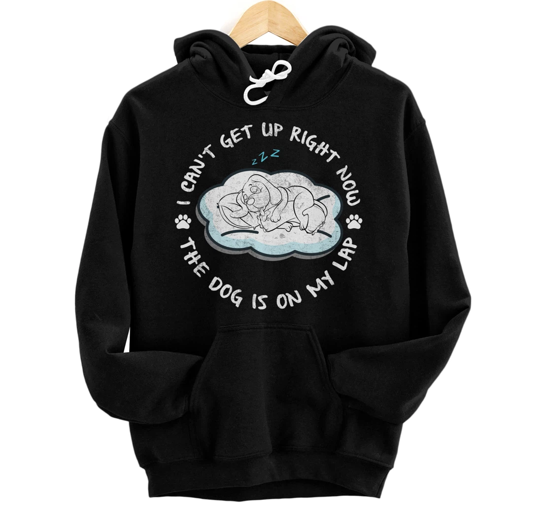 I Can’t Get Up Right Now The Dog Is On My Lap Dog Lovers Pullover Hoodie