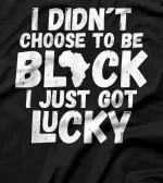 I Didn´t Choose To Be Black I Just Got Lucky T-Shirt