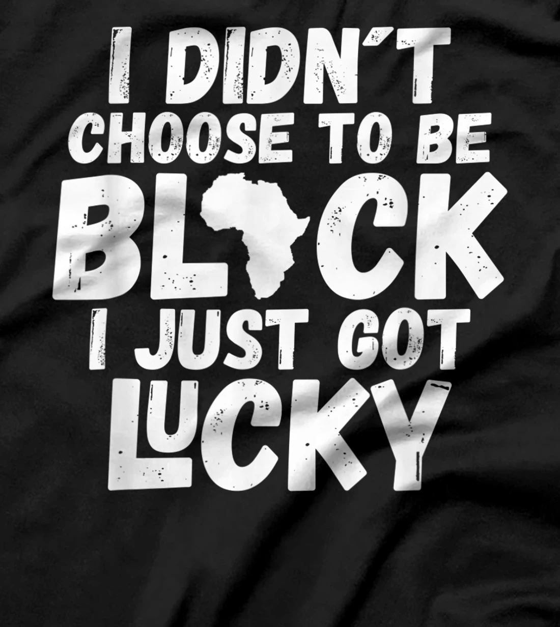 I Didn´t Choose To Be Black I Just Got Lucky T-Shirt
