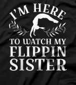 I'm Here To Watch My Flippin Sister Gymnast Cheer Sister T-Shirt