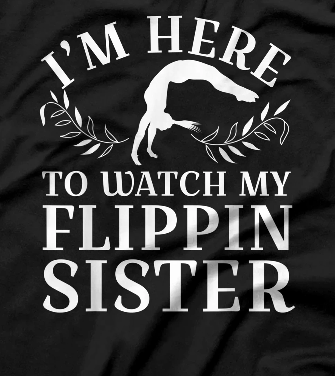 I'm Here To Watch My Flippin Sister Gymnast Cheer Sister T-Shirt