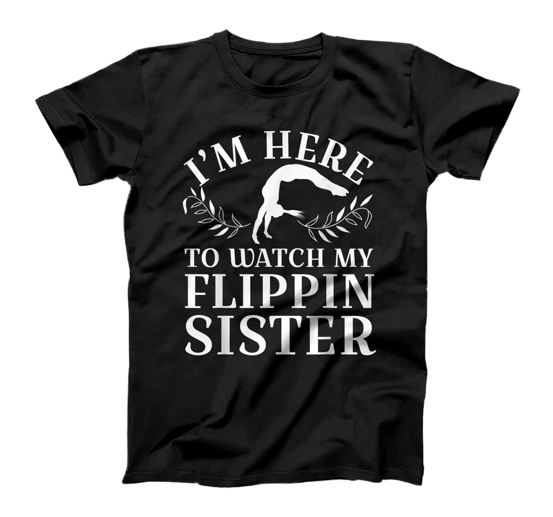 I'm Here To Watch My Flippin Sister Gymnast Cheer Sister T-Shirt