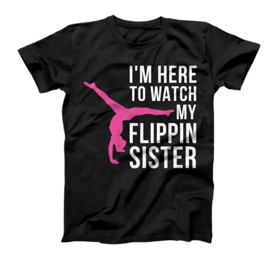 I'm Here To Watch My Flippin Sister Gymnast Cheer Sister T-Shirt
