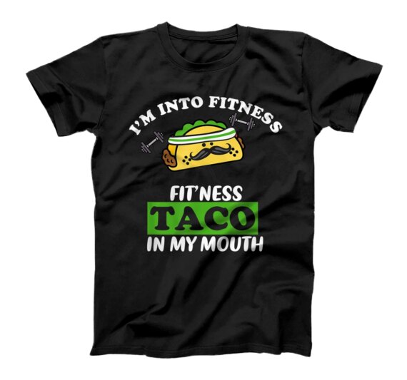 I'm Into Fitness Fit'ness Taco In My Mouth, Funny Gym T-Shirt
