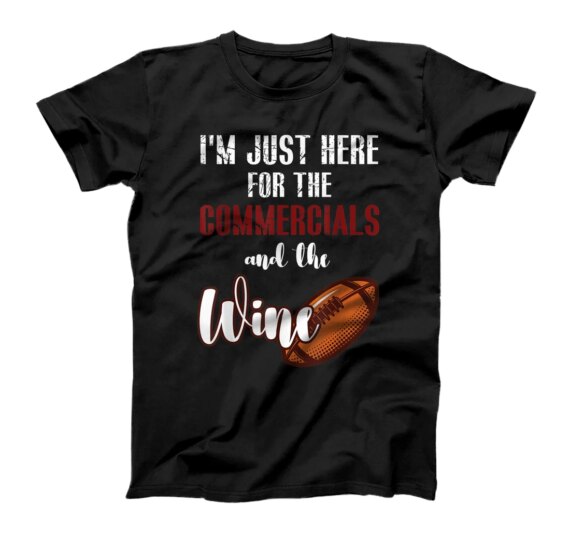 I'm Just Here For The Commercials And Wine Football T-Shirt