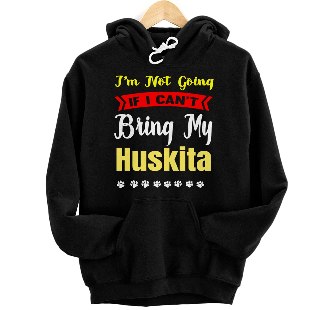 I'm Not Going Wanna Bring My Huskita Cute Loveable Pullover Hoodie