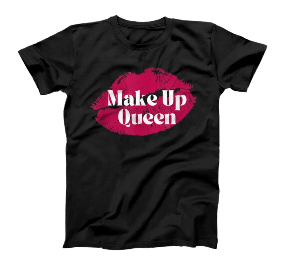 I'm the makeup queen. T-Shirt