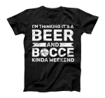 I'm Thinkin' It's A Beer And Bocce Kinda Weekend Bocce T-Shirt