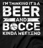 I'm Thinkin' It's A Beer And Bocce Kinda Weekend Bocce T-Shirt